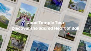 Ubud Temple Tour: Discover the Sacred Heart of Bali Polaroid-style collage featuring scenic temples, mountains, and cultural experiences in Ubud, Bali, with the text “Ubud Temple Tour – Discover the Sacred Heart of Bali” at the center, promoting Kura-Kura Bus temple tour experiences.